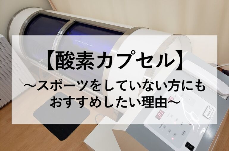 【酸素カプセル】～スポーツをしていない方にもおすすめしたい理由～
